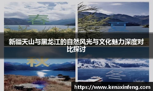 新疆天山与黑龙江的自然风光与文化魅力深度对比探讨